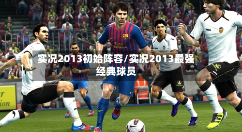 实况2013初始阵容/实况2013最强经典球员