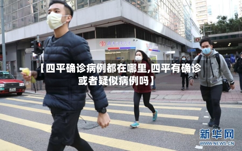 【四平确诊病例都在哪里,四平有确诊或者疑似病例吗】-第2张图片