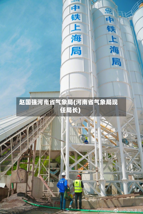 赵国强河南省气象局(河南省气象局现任局长)