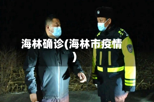 海林确诊(海林市疫情)-第2张图片