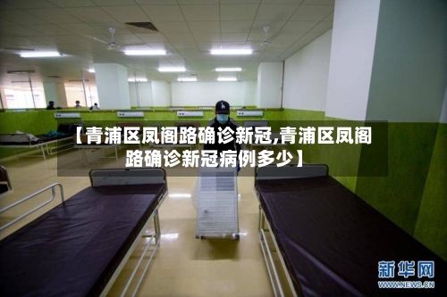 【青浦区凤阁路确诊新冠,青浦区凤阁路确诊新冠病例多少】