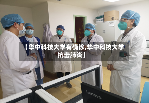【华中科技大学有确诊,华中科技大学抗击肺炎】-第3张图片