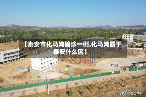 【泰安市化马湾确诊一例,化马湾属于泰安什么区】