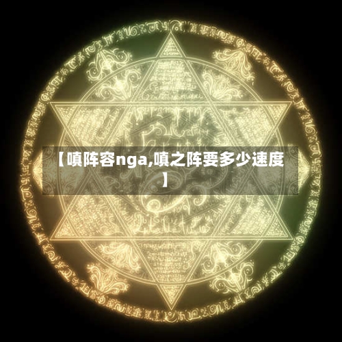 【嗔阵容nga,嗔之阵要多少速度】-第3张图片
