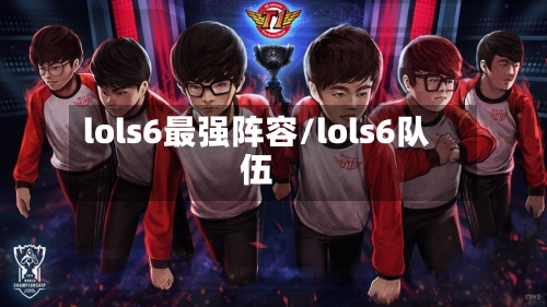lols6最强阵容/lols6队伍