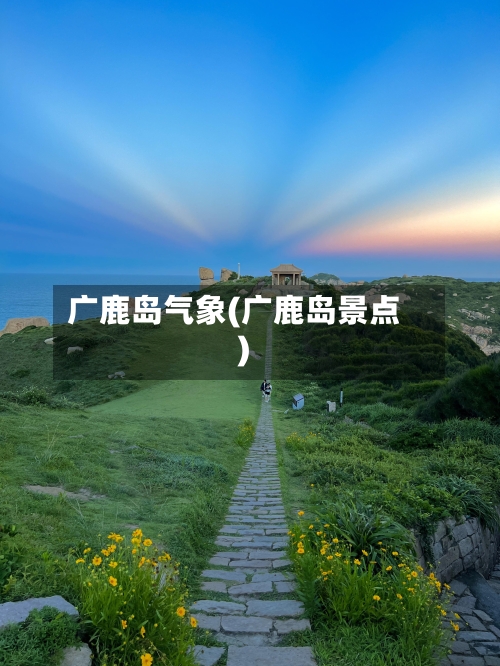广鹿岛气象(广鹿岛景点)