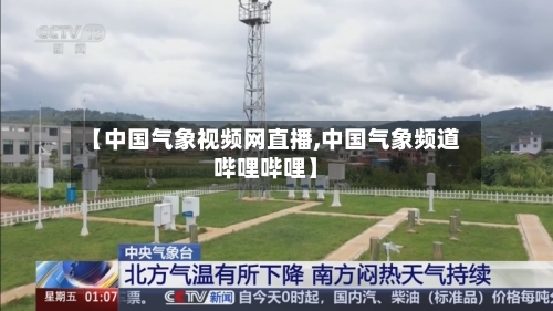 【中国气象视频网直播,中国气象频道哔哩哔哩】-第3张图片