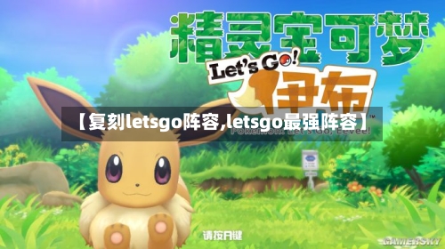 【复刻letsgo阵容,letsgo最强阵容】-第2张图片