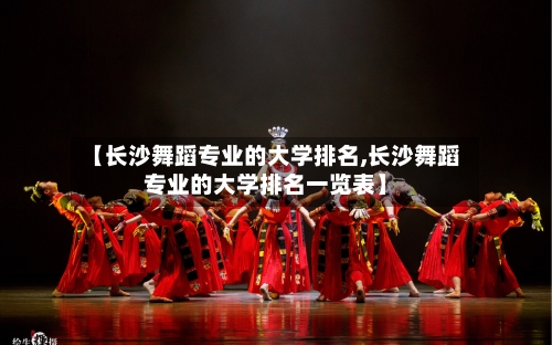 【长沙舞蹈专业的大学排名,长沙舞蹈专业的大学排名一览表】