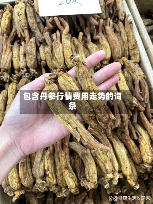 包含丹参行情费用走势的词条-第2张图片