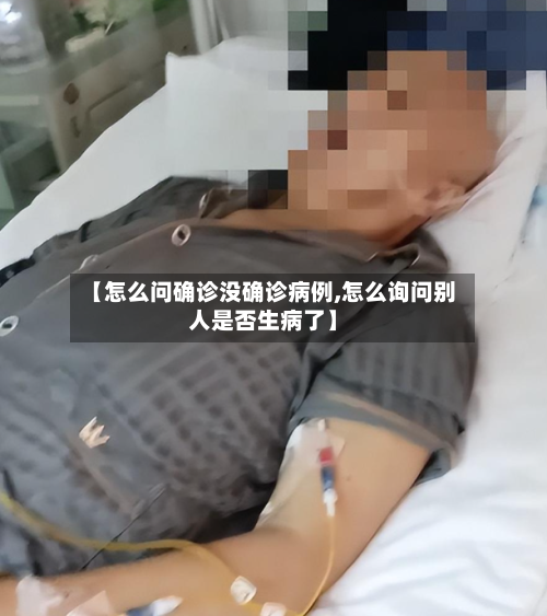 【怎么问确诊没确诊病例,怎么询问别人是否生病了】