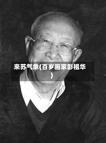来苏气象(百岁画家彭祖华)-第2张图片