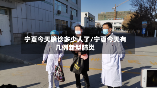 宁夏今天确诊多少人了/宁夏今天有几例新型肺炎-第2张图片