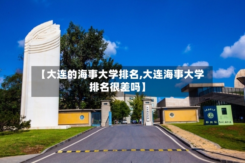 【大连的海事大学排名,大连海事大学排名很差吗】-第3张图片