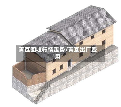 青瓦回收行情走势/青瓦出厂费用