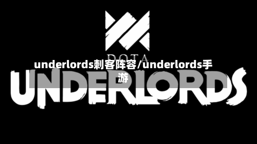 underlords刺客阵容/underlords手游-第2张图片
