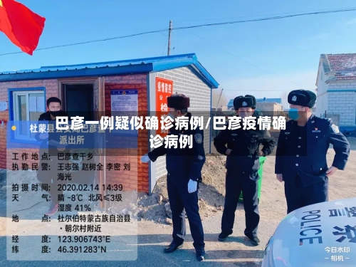 巴彦一例疑似确诊病例/巴彦疫情确诊病例-第3张图片