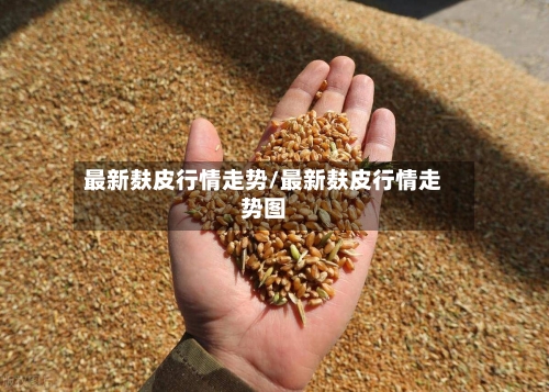 最新麸皮行情走势/最新麸皮行情走势图-第2张图片
