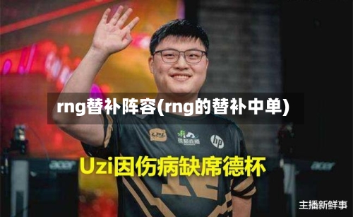 rng替补阵容(rng的替补中单)