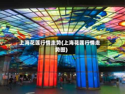 上海花莲行情走势(上海花莲行情走势图)-第3张图片