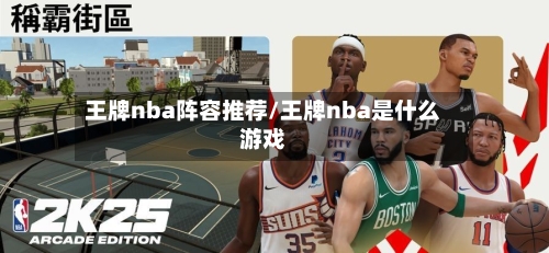 王牌nba阵容推荐/王牌nba是什么游戏-第2张图片
