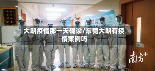 大朗疫情那一天确诊/东莞大朗有疫情案例吗