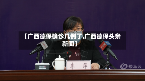 【广西德保确诊几例了,广西德保头条新闻】