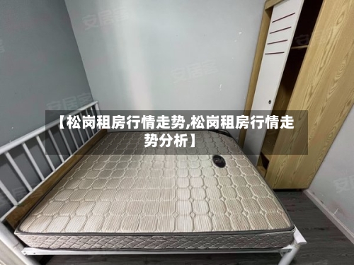 【松岗租房行情走势,松岗租房行情走势分析】-第3张图片