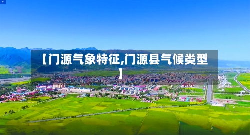 【门源气象特征,门源县气候类型】-第2张图片