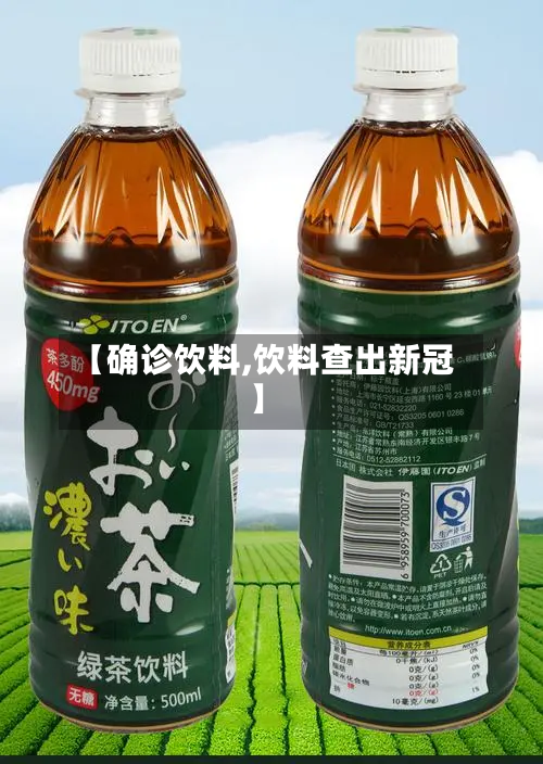 【确诊饮料,饮料查出新冠】