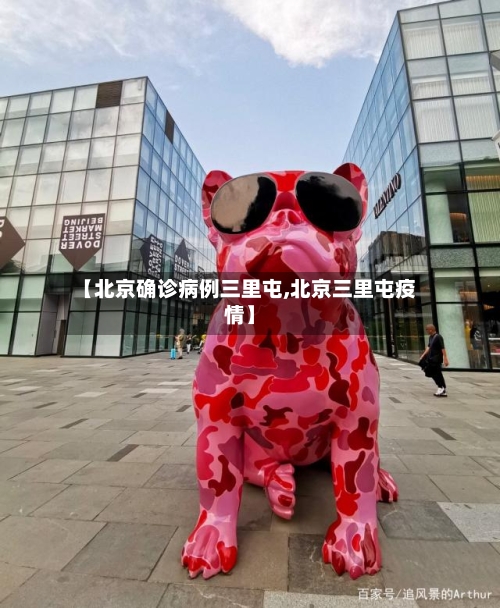 【北京确诊病例三里屯,北京三里屯疫情】
