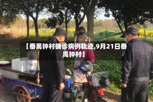 【番禺钟村确诊病例轨迹,9月21日番禺钟村】-第3张图片