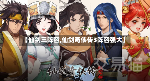【仙剑三阵容,仙剑奇侠传3阵容强大】-第3张图片