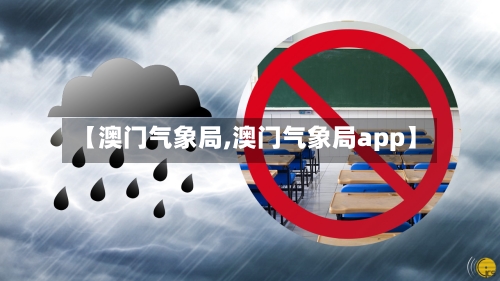 【澳门气象局,澳门气象局app】