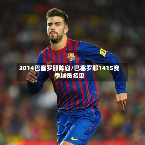 2014巴塞罗那阵容/巴塞罗那1415赛季球员名单
