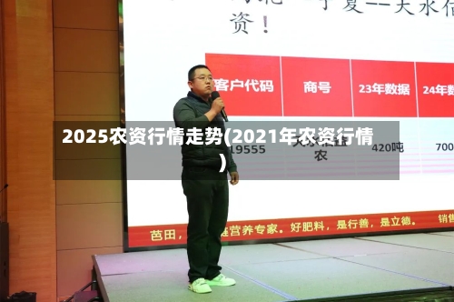 2025农资行情走势(2021年农资行情)-第3张图片