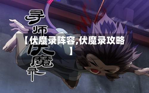 【伏魔录阵容,伏魔录攻略】-第2张图片