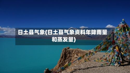 日土县气象(日土县气象资料年降雨量和蒸发量)-第2张图片