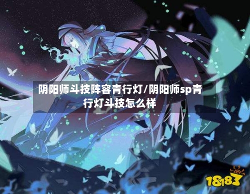 阴阳师斗技阵容青行灯/阴阳师sp青行灯斗技怎么样-第2张图片