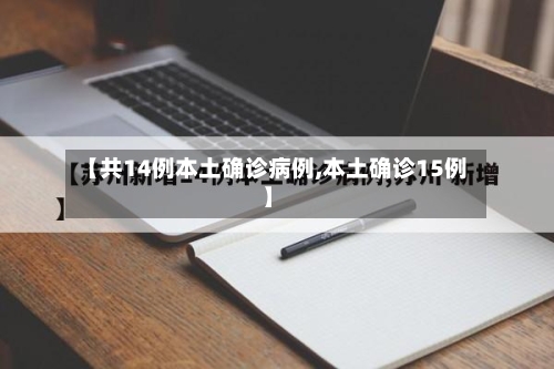 【共14例本土确诊病例,本土确诊15例】
