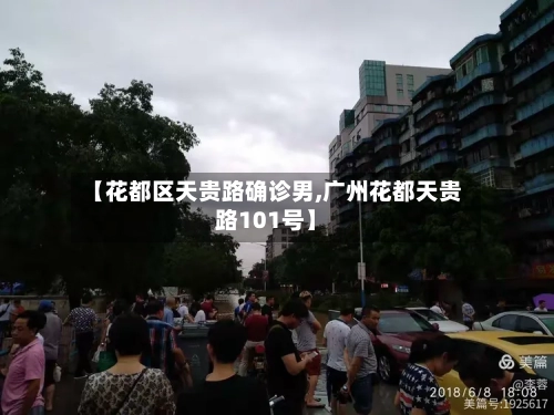 【花都区天贵路确诊男,广州花都天贵路101号】-第2张图片