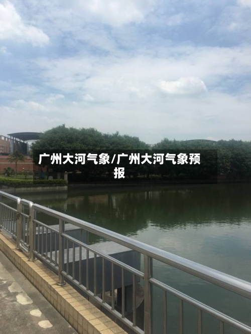 广州大河气象/广州大河气象预报-第3张图片