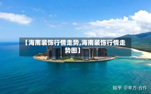 【海南装饰行情走势,海南装饰行情走势图】