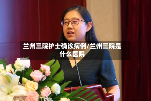 兰州三院护士确诊病例/兰州三院是什么医院-第2张图片