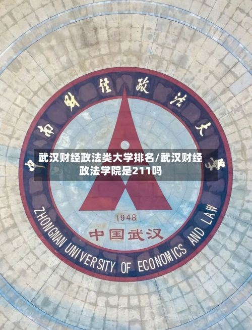 武汉财经政法类大学排名/武汉财经政法学院是211吗