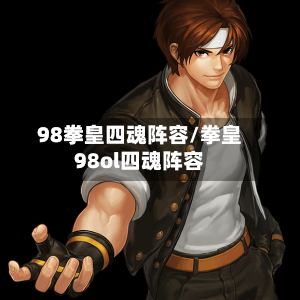 98拳皇四魂阵容/拳皇98ol四魂阵容
