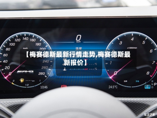 【梅赛德斯最新行情走势,梅赛德斯最新报价】-第3张图片