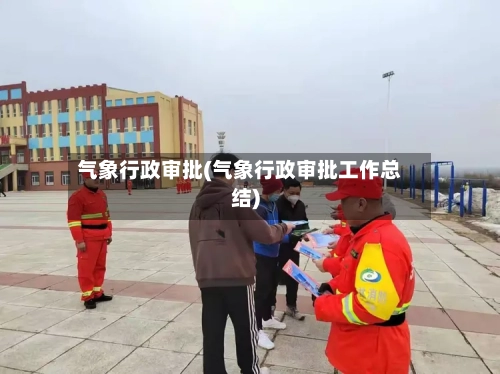 气象行政审批(气象行政审批工作总结)-第2张图片