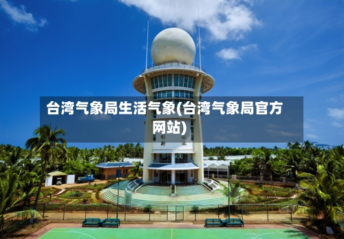 台湾气象局生活气象(台湾气象局官方网站)