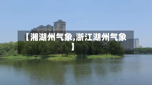 【湘湖州气象,浙江湖州气象】